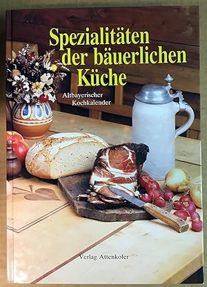 Spezialitäten der bäuerlichen Küche : Altbayerischer Kochkalender. Fendl, Josef. Es gibt nix Bess...