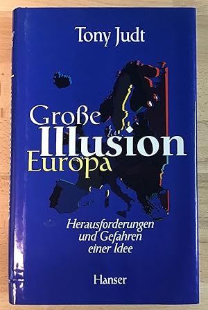 Grosse Illusion Europa : Gefahren und Herausforderungen einer Idee.