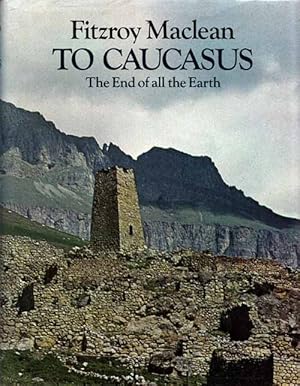 Seller image for To Caucasus, the End of All the Earth. An illustrated companion to the Caucasus and Transcaucasia for sale by Adelaide Booksellers