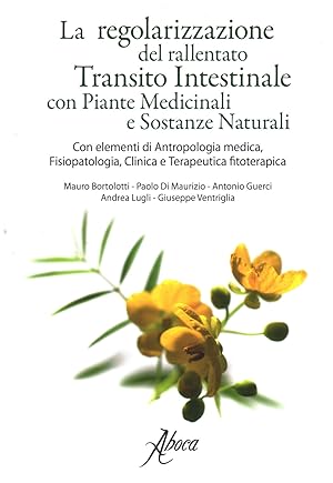 Seller image for La regolarizzazione del rallentato Transito Intestinale con Piante Medicinali e Sostanze Naturali Con elementi di Antropologia medica, Fisiopatologia, Clinica e Terapeutica fitoterapica for sale by Di Mano in Mano Soc. Coop