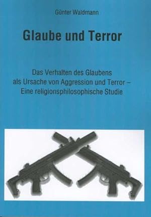 Glaube und Terror: Das Verhalten des Glaubens als Ursache von Aggression und Terror - Eine religi...