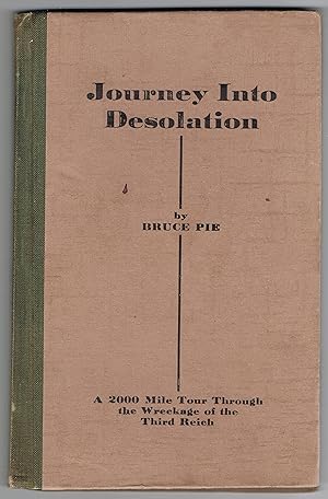 JOURNEY INTO DESOLATION: The Journal of a 2,000 mile tour through the wreckage of the Third Reich...