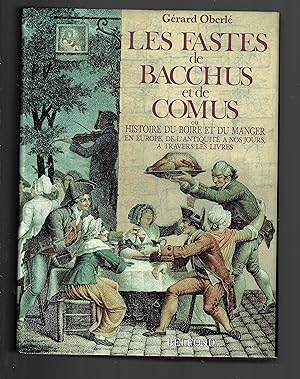 Les fastes de Bacchus et de Comus ou Histoire du boire et du manger en Europe, de l'Antiquité a n...