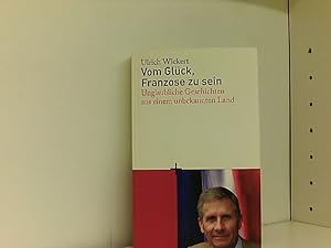 Image du vendeur pour VOM GLCK FRANZOSE ZU SEIN. UNGLAUBLICHE GESCHICHTEN AUS EINEM UNBEKANNTEN LAND VON ULRICH WICKERT, 2007 mis en vente par Book Broker