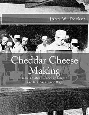 Immagine del venditore per Cheddar Cheese Making : How to Make Cheddar Cheese the Old Fashioned Way venduto da GreatBookPricesUK