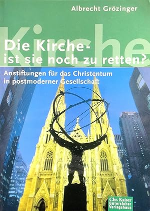 Die Kirche - ist sie noch zu retten? - Anstiftungen für das Christentum in postmoderner Gesellschaft