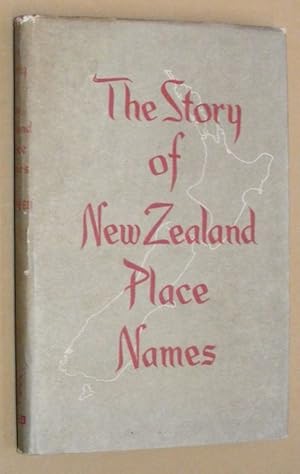 The Story of New Zealand Place Names: a brief account of the origin and meaning of one thoiusand ...