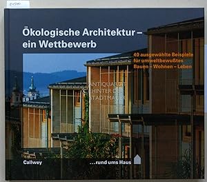 Ökologische Architektur - ein Wettbewerb. 40 ausgewählte Beispiele für umweltbewusstes Bauen - Wo...
