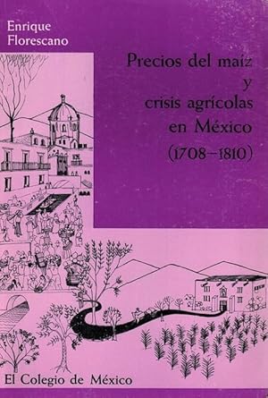 Precios del maíz y crisis agrícolas en México (1708-1810). Ensayo sobre el movimiento de los prec...
