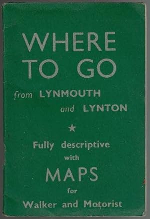 Where to Go from Lynmouth and Lynton: Fully Descriptive with Maps for Walker and Motorist (The Lo...