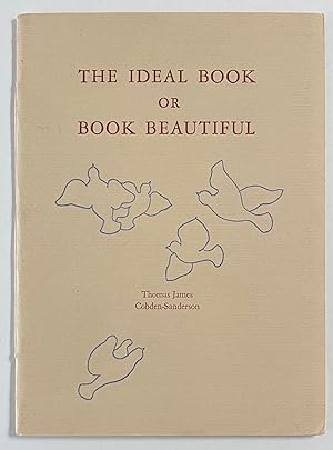 The ideal book, or, book beautiful. A tract on calligraphy, printing & illustration and on the bo...