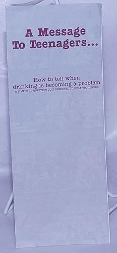 Seller image for A Message to Teenagers . . . how to tell when drinking is becoming a problem [brochure] a simple 12 question quiz to help you decide for sale by Bolerium Books Inc.