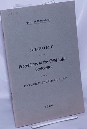 Proceedings of the Child Labor Conference held at Park Church, Hartford, Connecticut, December 4,...