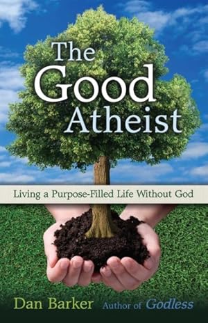 Seller image for Good Atheist : Living a Purpose-Filled Life Without God for sale by GreatBookPrices