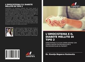 Seller image for L'OMOCISTEINA E IL DIABETE MELLITO DI TIPO 2 : OMOCISTEINA E LA SUA CORRELAZIONE CON COMPLICAZIONI MICROVASCOLARI E MACROVASCOLARI IN PAZIENTI for sale by AHA-BUCH GmbH