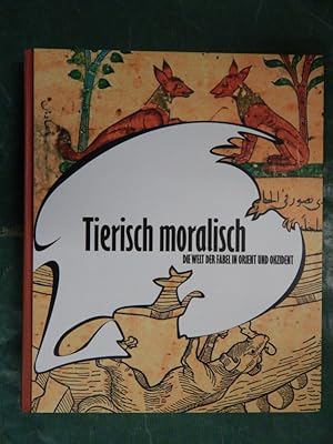 Image du vendeur pour Tierisch moralisch - Die Welt der Fabel in Orient und Okzident mis en vente par Buchantiquariat Uwe Sticht, Einzelunter.