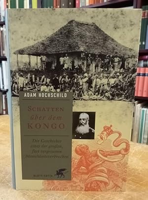 Schatten über dem Kongo. Die Geschichte eines der größten, fast vergessenen Menschheitsverbrechen.