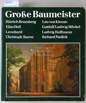 Große Baumeister: Hinrich Brunsberg, Elias Holl, Leonhard Christoph Sturm, Leo von Klenze, Gotthi...