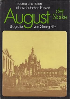 August der Starke. Träume und Taten eines deutschen Fürsten. Biografie.