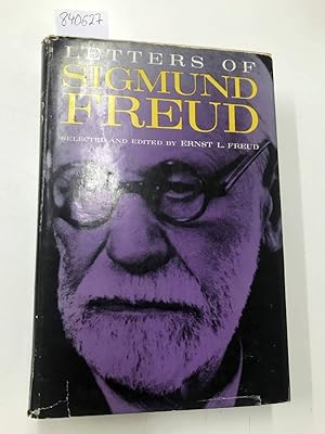Letters of Sigmund Freud, selected and edited by Ernst L. Freud translated by Tania and James Stern