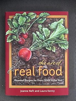 Seller image for The Art of Real Food Seasonal Recipes for Every Week of the Year for sale by The Groaning Board