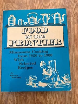 Food on the Frontier: Minnesota Cooking from 1850 to 1900 with Selected Recipes