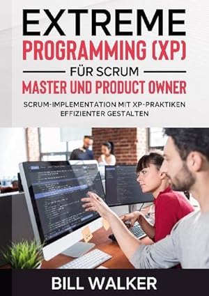 Seller image for Extreme Programming (XP) fr Scrum- Master und Product Owner : Scrum-Implementation mit XP-Praktiken effizienter gestalten for sale by AHA-BUCH GmbH