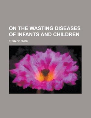 Seller image for On the Wasting Diseases of Infants and Children for sale by WeBuyBooks