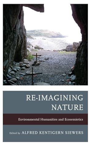 Bild des Verkufers fr Re-Imagining Nature : Environmental Humanities and Ecosemiotics zum Verkauf von GreatBookPrices