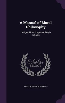 Immagine del venditore per A Manual of Moral Philosophy: Designed for Colleges and High Schools (Hardback or Cased Book) venduto da BargainBookStores