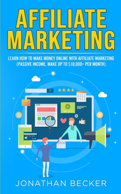 Seller image for Affiliate Marketing: Learn How to Make Money Online with Affiliate Marketing (Passive Income, Make up to $10,000+ per Month) (Paperback or Softback) for sale by BargainBookStores