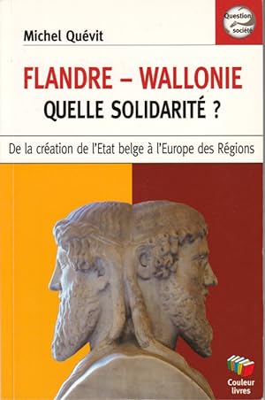 Flandre - Wallonie, quelle solidarité? De la création de l'Etat belge à l'Europe des régions.