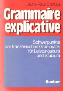 Grammaire explicative Teil: Schwerpunkte der französischen Grammatik für Leistungskurs und Studium