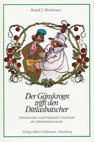 Der Gänskrogn trifft den Dittlasbatscher. Närmbercher und Fränkische Orchinale der Jahrhundertwende.