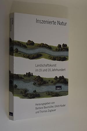 Inszenierte Natur: Landschaftskunst im 19. und 20. Jahrhundert. hrsg. von Barbara Baumüller . Mit...