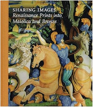 Seller image for Sharing Images: Renaissance Prints into Maiolica and Bronze for sale by Diatrope Books