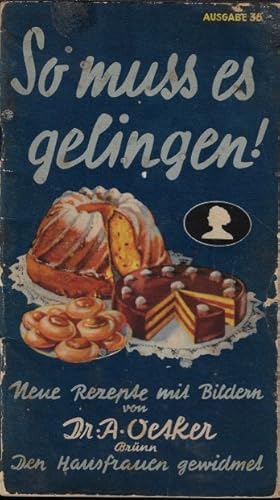 So muss es gelingen. Neue Rezepte von Dr. A. Oetker Brünn den Hausfrauen gewidmet. Dr. Oetker's K...