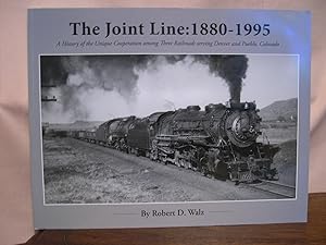 THE JOINT LINE: 1880-1995. A HISTORY OF THE UNIQUE COOPERATION AMONG THREE RAILROADS SERVING DENV...