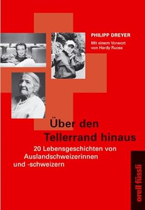 Über den Tellerrand hinaus : 20 Lebensgeschichten von Auslandschweizerinnen und Auslandschweizern...