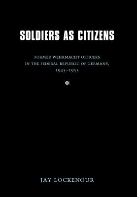 Seller image for Soldiers as Citizens: Former Wehrmacht Officers in the Federal Republic of Germany, 1945-1955 (Hardback or Cased Book) for sale by BargainBookStores