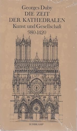 Die Zeit der Kathedralen : Kunst u. Gesellschaft 980 - 1420 / Georges Duby. Übers. von Grete Oste...