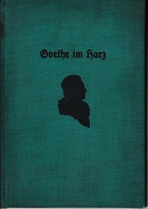 Goethe im Harz. Goethes Harzreisen in seinen Tagebüchern, Briefen, Dichtungen.