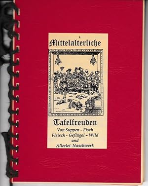 Bild des Verkufers fr Mittelalterliche Tafelfreuden. Von Suppen, Fisch, Fleisch, Geflgel, Wild und Allerlei Naschwerk. zum Verkauf von Antiquariat Puderbach