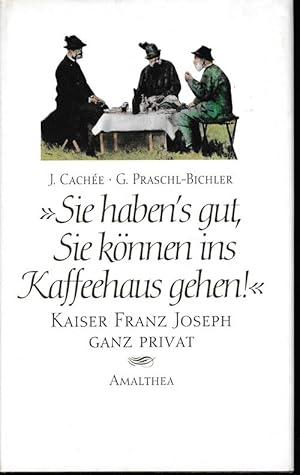 "Sie haben's gut, Sie können ins Kaffeehaus gehen!". Kaiser Franz Joseph ganz privat.