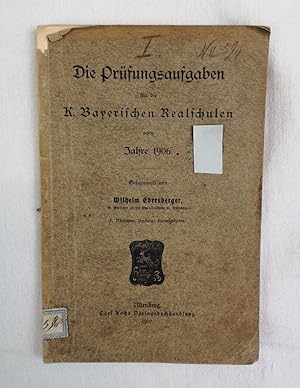 Die Prüfungsaufgaben für die K. Bayerischen Realschulen vom Jahre 1906. I. Bändchen: Amberg-Ludwi...
