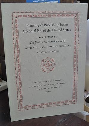 Imagen del vendedor de Printing & Publishing in the Colonial Era of the United States: A Supplement to "The Book of the Americas" (1988) with a Checklist of the Items in that Catalogue a la venta por Atlantic Bookshop