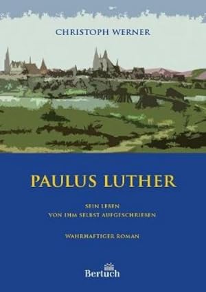 Bild des Verkufers fr Paulus Luther : Sein Leben von ihm selbst aufgeschrieben. Wahrhaftiger Roman zum Verkauf von AHA-BUCH GmbH