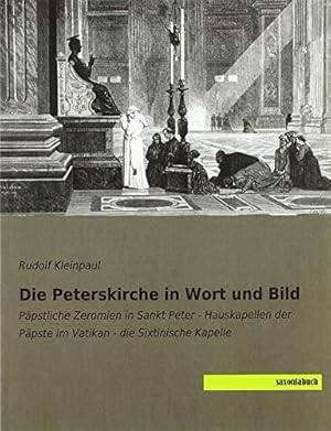 Image du vendeur pour Die Peterskirche in Wort und Bild: Ppstliche Zeromien in Sankt Peter - Hauskapellen der Ppste im Vatikan - die Sixtinische Kapelle mis en vente par WeBuyBooks