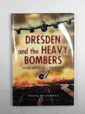 Seller image for Dresden and the heavy bombers: an RAF navigator's perspective for sale by Cotswold Internet Books