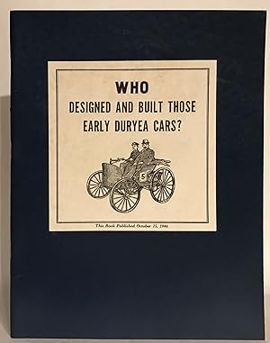 Who Designed and Built Those Early Duryea Cars? Answered in Ten Deadly Parallels by J. Frank Duryea.